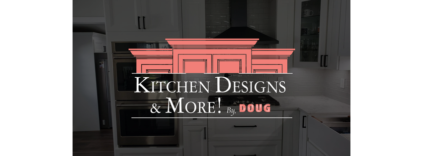 Kitchen Designs & More! By Doug